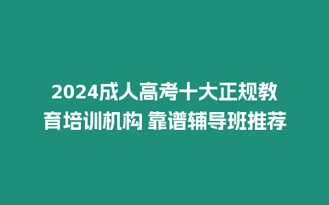 2024成人高考十大正規教育培訓機構 靠譜輔導班推薦