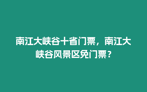 南江大峽谷十省門票，南江大峽谷風(fēng)景區(qū)免門票？