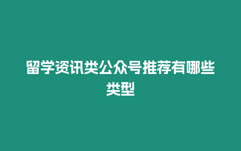留學(xué)資訊類公眾號(hào)推薦有哪些類型
