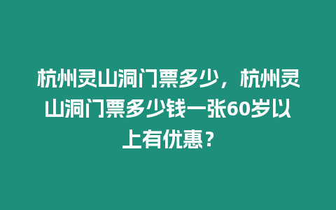 杭州靈山洞門票多少，杭州靈山洞門票多少錢一張60歲以上有優惠？