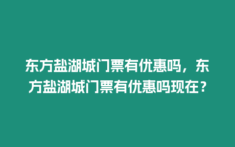 東方鹽湖城門票有優惠嗎，東方鹽湖城門票有優惠嗎現在？