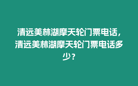 清遠美林湖摩天輪門票電話，清遠美林湖摩天輪門票電話多少？