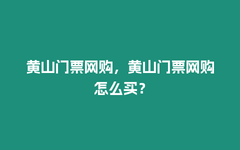 黃山門(mén)票網(wǎng)購(gòu)，黃山門(mén)票網(wǎng)購(gòu)怎么買(mǎi)？