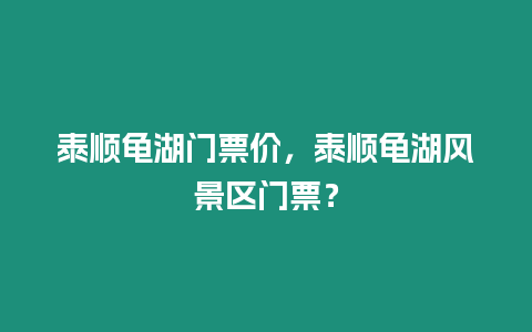 泰順龜湖門(mén)票價(jià)，泰順龜湖風(fēng)景區(qū)門(mén)票？