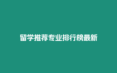 留學(xué)推薦專業(yè)排行榜最新