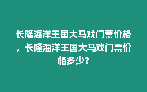 長隆海洋王國大馬戲門票價(jià)格，長隆海洋王國大馬戲門票價(jià)格多少？