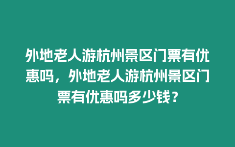 外地老人游杭州景區門票有優惠嗎，外地老人游杭州景區門票有優惠嗎多少錢？