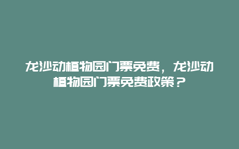 龍沙動植物園門票免費，龍沙動植物園門票免費政策？