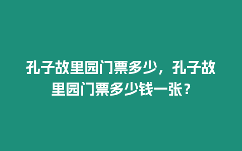 孔子故里園門票多少，孔子故里園門票多少錢一張？