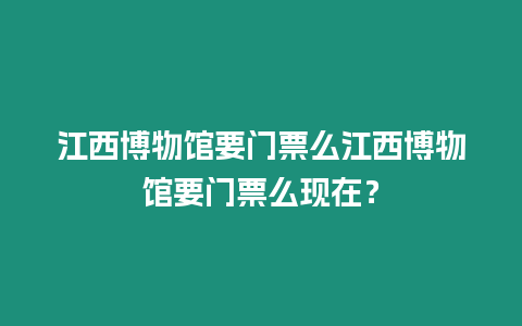 江西博物館要門票么江西博物館要門票么現在？