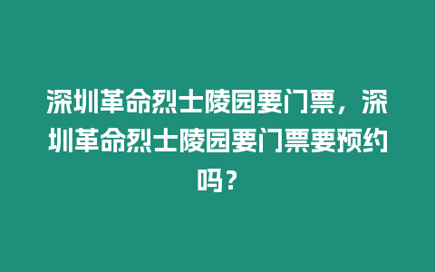 深圳革命烈士陵園要門票，深圳革命烈士陵園要門票要預(yù)約嗎？