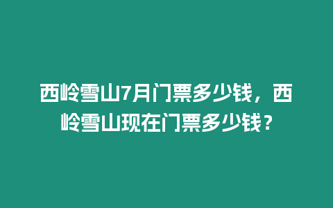 西嶺雪山7月門票多少錢，西嶺雪山現(xiàn)在門票多少錢？
