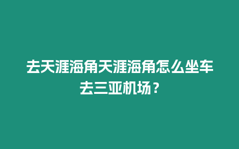 去天涯海角天涯海角怎么坐車去三亞機場？