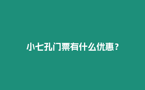 小七孔門票有什么優惠？