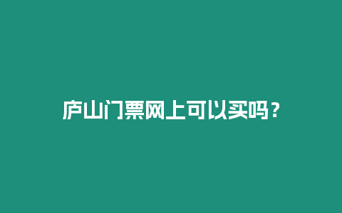 廬山門票網(wǎng)上可以買嗎？