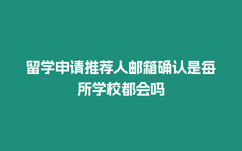 留學申請推薦人郵箱確認是每所學校都會嗎