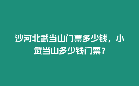 沙河北武當山門票多少錢，小武當山多少錢門票？
