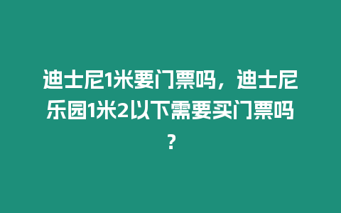 迪士尼1米要門票嗎，迪士尼樂園1米2以下需要買門票嗎？