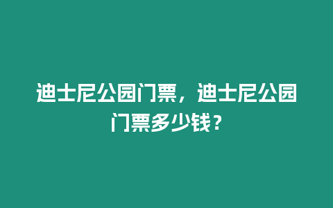 迪士尼公園門票，迪士尼公園門票多少錢？