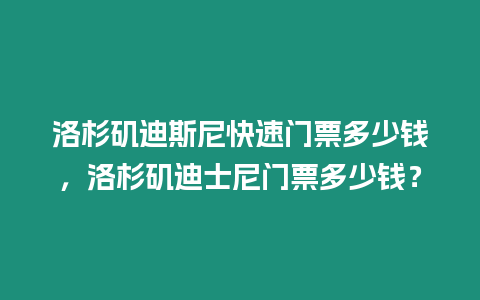 洛杉磯迪斯尼快速門票多少錢，洛杉磯迪士尼門票多少錢？