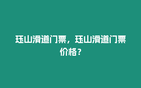 玨山滑道門票，玨山滑道門票價格？