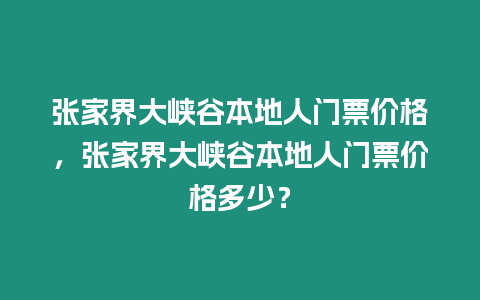 張家界大峽谷本地人門票價(jià)格，張家界大峽谷本地人門票價(jià)格多少？