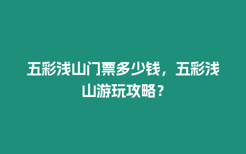 五彩淺山門票多少錢，五彩淺山游玩攻略？