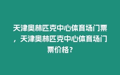 天津奧林匹克中心體育場(chǎng)門票，天津奧林匹克中心體育場(chǎng)門票價(jià)格？