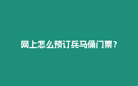 網上怎么預訂兵馬俑門票？