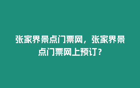 張家界景點(diǎn)門票網(wǎng)，張家界景點(diǎn)門票網(wǎng)上預(yù)訂？