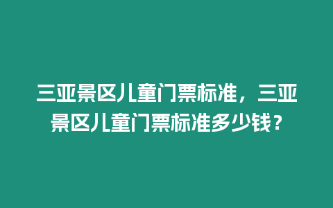 三亞景區(qū)兒童門票標準，三亞景區(qū)兒童門票標準多少錢？