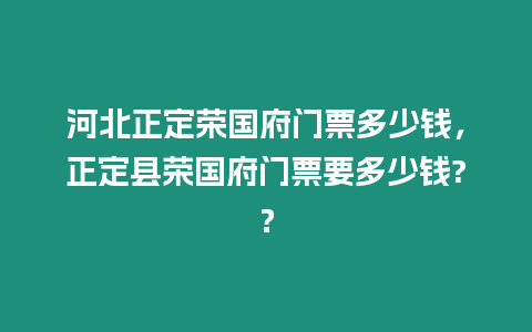 河北正定榮國府門票多少錢，正定縣榮國府門票要多少錢?？