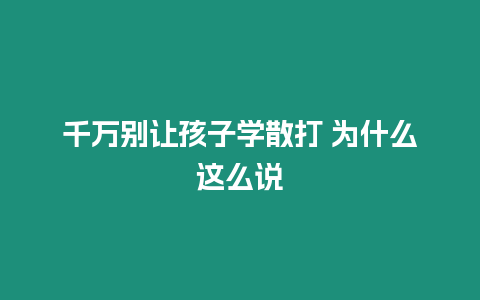 千萬別讓孩子學散打 為什么這么說