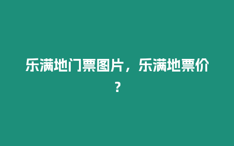 樂滿地門票圖片，樂滿地票價？
