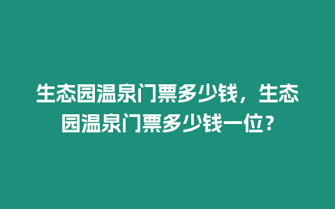 生態園溫泉門票多少錢，生態園溫泉門票多少錢一位？