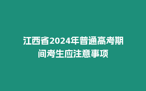 江西省2024年普通高考期間考生應(yīng)注意事項
