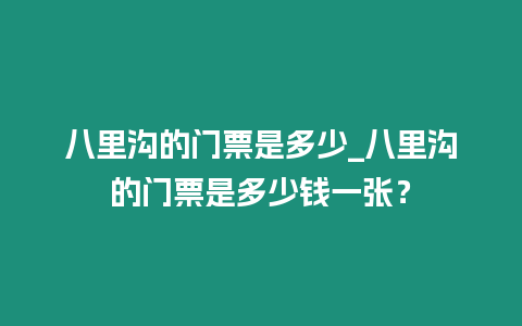 八里溝的門票是多少_八里溝的門票是多少錢一張？