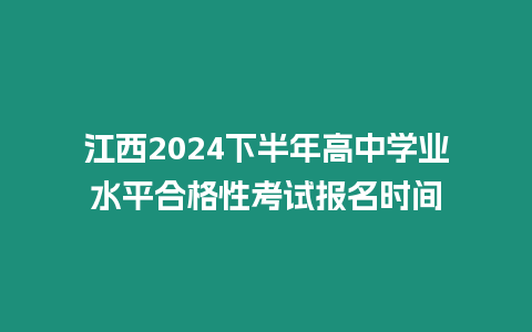 江西2024下半年高中學業水平合格性考試報名時間