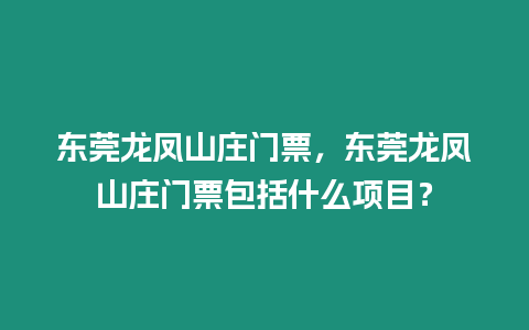 東莞龍鳳山莊門(mén)票，東莞龍鳳山莊門(mén)票包括什么項(xiàng)目？