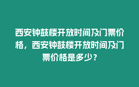 西安鐘鼓樓開放時(shí)間及門票價(jià)格，西安鐘鼓樓開放時(shí)間及門票價(jià)格是多少？
