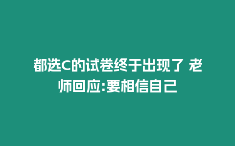 都選C的試卷終于出現(xiàn)了 老師回應(yīng):要相信自己