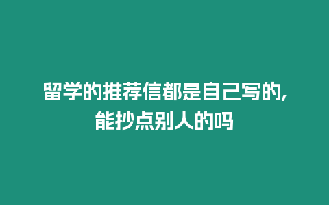 留學的推薦信都是自己寫的,能抄點別人的嗎