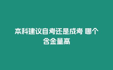 本科建議自考還是成考 哪個(gè)含金量高