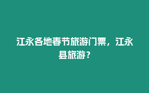 江永各地春節旅游門票，江永縣旅游？