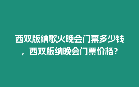 西雙版納歌火晚會門票多少錢，西雙版納晚會門票價格？