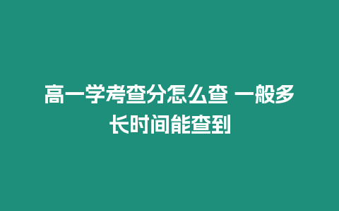 高一學考查分怎么查 一般多長時間能查到