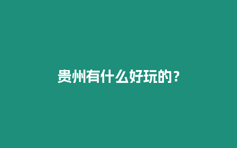貴州有什么好玩的？