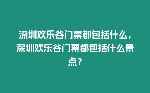 深圳歡樂谷門票都包括什么，深圳歡樂谷門票都包括什么景點(diǎn)？