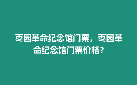 棗園革命紀(jì)念館門票，棗園革命紀(jì)念館門票價(jià)格？