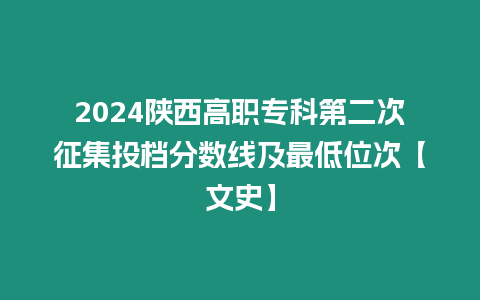 2024陜西高職專科第二次征集投檔分數線及最低位次【文史】